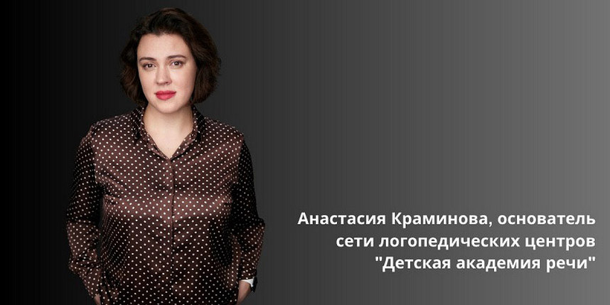 Спикер: Анастасия Краминова, клинический психолог, основатель сети специализированных логопедических центров «Детская академия речи»