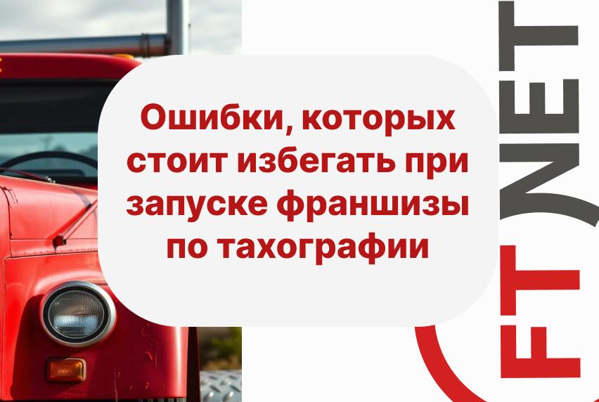 Ошибки, которых стоит избегать при запуске франшизы по тахографии: как добиться успеха