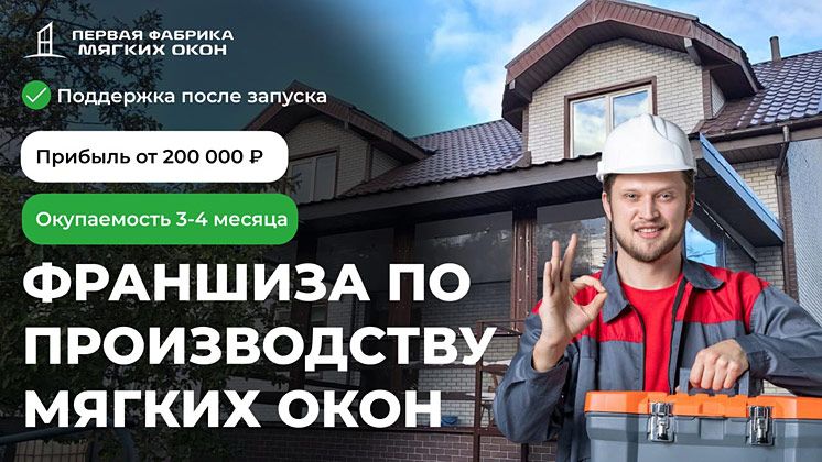 Франшиза производственного бизнеса «Первая фабрика мягких окон»